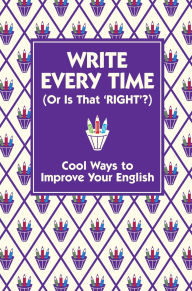 Title: Write Every Time (Or Is That 'Right'?): Cool Ways to Improve Your English, Author: Lottie Stride