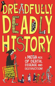 Title: Dreadfully Deadly History: A Mega Mix of Death, Disease and Destruction, Author: Clive Gifford