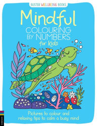 Title: Mindful Colouring by Numbers for Kids: Pictures to colour and relaxing tips to calm a busy mind, Author: Sarah Wade