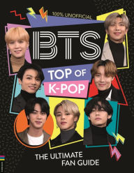 Free computer e books for download BTS: Top of K-Pop: The Ultimate Fan Guide by Becca Wright, Becca Wright