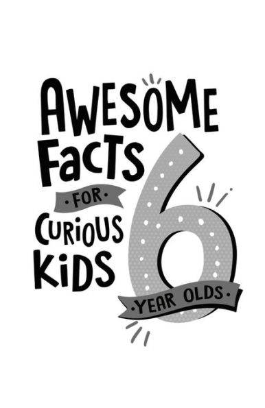 Awesome Facts for Curious Kids: 6 Year Olds