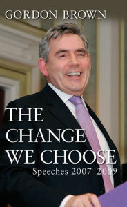 Title: The Change We Choose: Speeches 2007-2009, Author: Gordon Brown