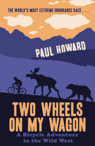 Title: Two Wheels on my Wagon: A Bicycle Adventure in the Wild West, Author: Paul Howard