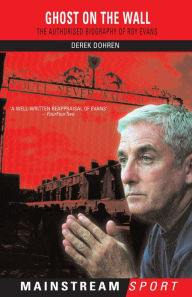 Title: Ghost on the Wall: The Authorised Biography of Roy Evans, Author: Derek Dohren