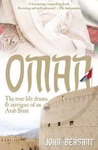 Title: Oman: The True-Life Drama and Intrigue of an Arab State, Author: John Beasant