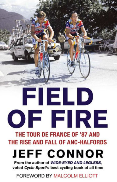 Field of Fire: The Tour de France of '87 and the Rise and Fall of ANC-Halfords