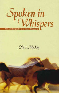 Title: Spoken in Whispers: The Autobiography of a Horse Whisperer, Author: Nicci Mackay