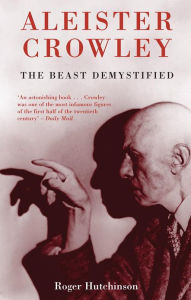 Title: Aleister Crowley: The Beast Demystified, Author: Roger Hutchinson