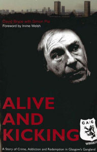 Title: Alive and Kicking: A Story of Crime, Addiction and Redemption in Glasgow's Gangland, Author: David Bryce