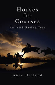 Title: Horses for Courses: An Irish Racing Year, Author: Anne Holland