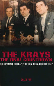 Title: The Krays - The Final Countdown: The Ultimate Biography Of Ron, Reg And Charlie Kray, Author: Colin Fry