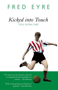 Title: Kicked into Touch: Plus Extra Time, Author: Fred Eyre