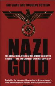 Title: Nazi Gold: The Sensational Story of the World's Greatest Robbery - and the Greatest Criminal Cover-Up, Author: Douglas Botting