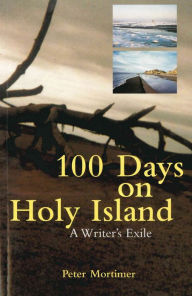 Title: 100 Days On Holy Island: A Writer's Exile, Author: Peter Mortimer