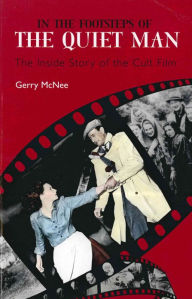 Title: In the Footsteps of the Quiet Man: The Inside Story of the Cult Film, Author: Gerry Mcnee