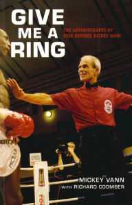 Title: Give Me A Ring: The Autobiography of Star Referee Mickey Vann, Author: Mickey Vann