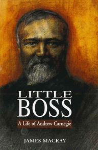 Title: Andrew Carnegie: Little Boss, Author: James Mackay