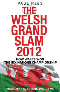 Title: The Welsh Grand Slam 2012: How Wales Won the Six Nations Championship, Author: Paul Rees