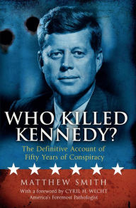 Title: Who Killed Kennedy?: The Definitive Account of Fifty Years of Conspiracy, Author: Matthew Smith