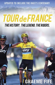 Title: Tour de France: The History. The Legend. The Riders., Author: Graeme Fife