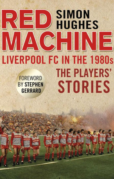 Red Machine: Liverpool FC The '80s: Players' Stories