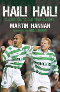 Title: Hail! Hail!: Classic Celtic Old Firm Clashes, Author: Martin Hannan