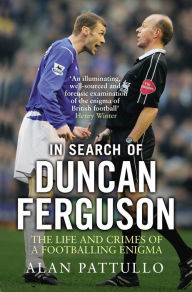 Title: In Search of Duncan Ferguson: The Life and Crimes of a Footballing Enigma, Author: Alan Pattullo