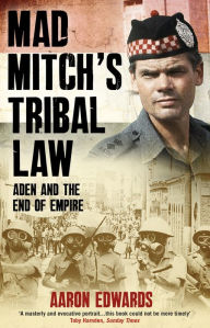 Title: Mad Mitch's Tribal Law: Aden and the End of Empire, Author: Aaron Edwards