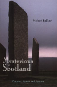 Title: Mysterious Scotland: Enigmas, Secrets and Legends, Author: Michael Balfour