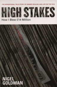 Title: High Stakes: How I Blew £14 Million, Author: Nigel Goldman