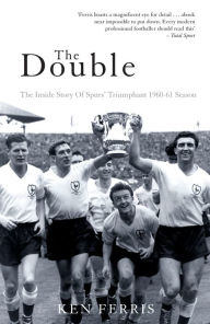 Title: The Double: The Inside Story of Spurs' Triumphant 1960-61 Season, Author: Ken Ferris