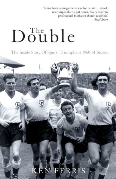 The Double: The Inside Story of Spurs' Triumphant 1960-61 Season