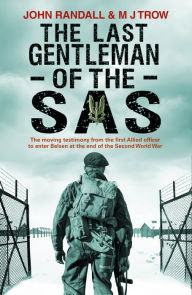 Title: The Last Gentleman of the SAS: A Moving Testimony from the First Allied Officer to Enter Belsen at the End of the Second World War, Author: John Randall