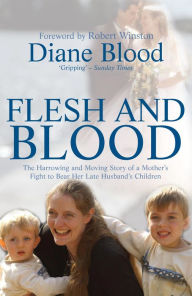 Title: Flesh and Blood: The Harrowing and Moving Story of a Mother's Fight to Bear Her Late Husband's Children, Author: Diane Blood