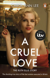 Title: A Cruel Love: The shocking true story of Ruth Ellis behind the ITV drama, Author: Carol Ann Lee