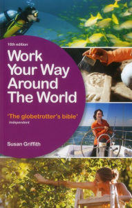 Title: Work Your Way Around the World: The Globetrotter's Bible, Author: Susan Griffith