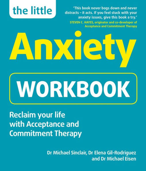 The Little Anxiety Workbook: Reclaim your life with Acceptance and Commitment Therapy