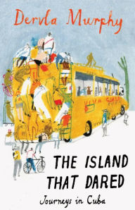 Title: Island that Dared: Journeys in Cuba, Author: Dervla Murphy