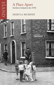 Title: A Place Apart: Northern Ireland in the 1970s, Author: Dervla Murphy