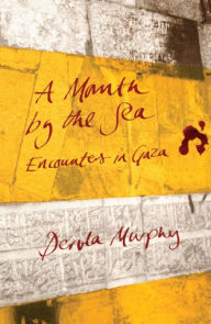 Title: A Month by the Sea: Encounters in Gaza, Author: Dervla Murphy
