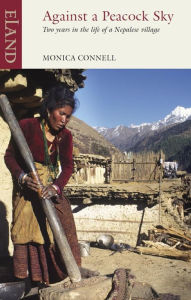 Title: Against a Peacock Sky: Two years in the life of a Nepalese village, Author: Monica Connell