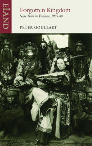 Title: Forgotten Kingdom: Nine Years in Yunnan 1939-48, Author: Peter Goullart