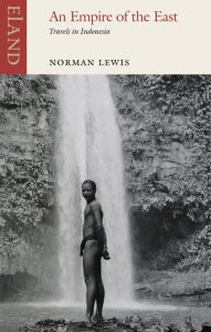 Title: An Empire of the East: Travels In Indonesia, Author: Norman Lewis