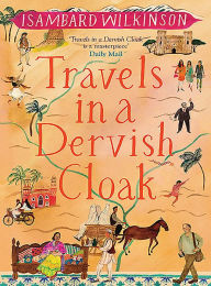 Title: Travels in a Dervish Cloak, Author: Isambard Wilkinson
