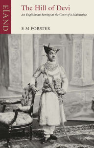 Title: The Hill of Devi: An Englishman serving at the Court of a Maharaja, Author: E. M. Forster