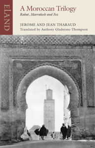 Title: A Moroccan Trilogy: Rabat, Marrakesh and Fez, Author: Jerome Tharaud