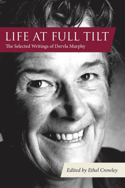 Life At Full Tilt: The Selected Writings of Dervla Murphy by Dervla ...