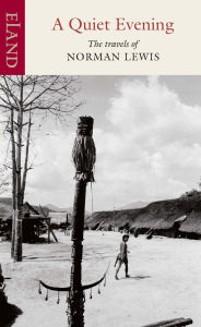 Rapidshare kindle book downloads A Quiet Evening: The Travels of Norman Lewis 9781780602318