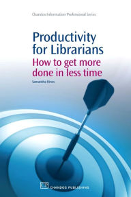 Title: Productivity for Librarians: How to Get More Done in Less Time, Author: Samantha Hines