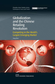 Title: Globalization and the Chinese Retailing Revolution: Competing in the World's Largest Emerging Market, Author: Yong Zhen